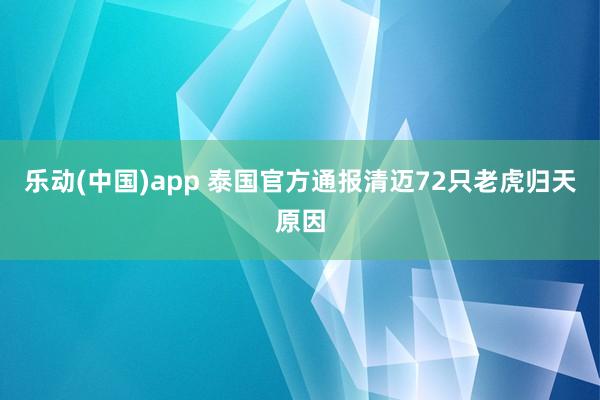 乐动(中国)app 泰国官方通报清迈72只老虎归天原因