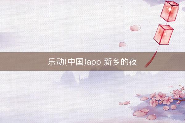 乐动(中国)app 新乡的夜